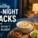 Healthy Late-Night Snacks That Satisfy Cravings Without Ruining Sleep