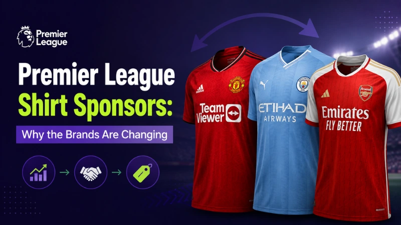 Premier League Shirt Sponsors: Why the Brands Are Changing